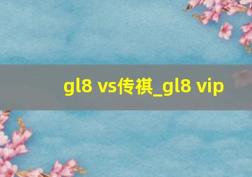 gl8 vs传祺_gl8 vip